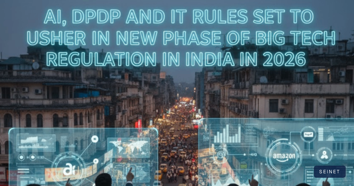 AI, DPDP and IT Rules Set to Usher in New Phase of Big Tech… | SEINET