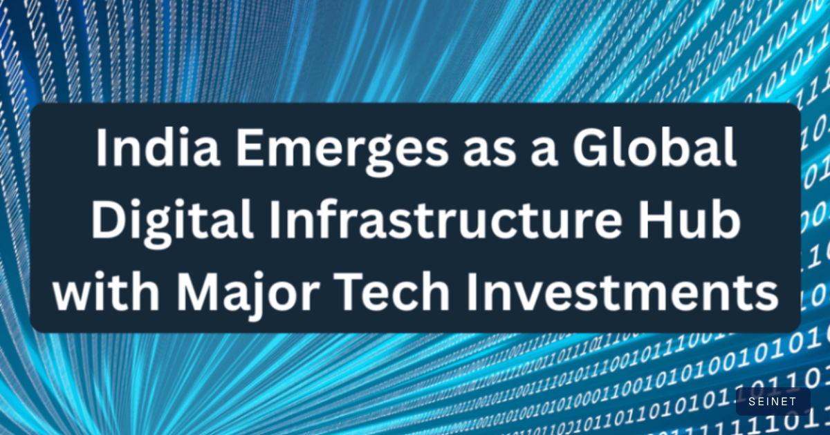 India Emerges as a Global Digital Infrastructure Hub with Major Tech ...